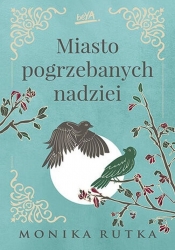 Dylogia Nadziei. Tom 2. Miasto pogrzebanych nadziei - Monika Rutka