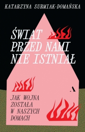 Świat przed nami nie istniał. Jak wojna została w naszych domach - Katarzyna Surmiak-Domańska