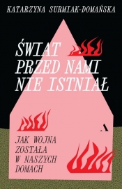 Świat przed nami nie istniał. Jak wojna została w naszych domach - Katarzyna Surmiak-Domańska