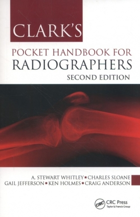 Clark's Pocket Handbook for Radiographers - Whitley A. Stewart, Sloane Charles, Jefferson Gail, Holmes Ken, Anderson Craig