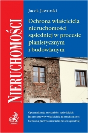 Ochrona właściciela nieruchomości sąsiedniej w procesie planistycznym i budowlanym - Jacek Jaworski