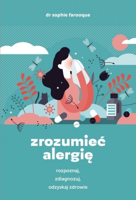 Zrozumieć alergię. Rozpoznaj, zdiagnozuj i odzyskaj zdrowie - Farooque Sophie