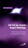 Jak żyć po stracie kogoś bliskiego. Modlitwa psalmami w przeżywaniu żałoby Wunibald Müller