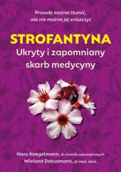 Strofantyna. Ukryty i zapomniany skarb medycyny - Wieland Debusmann, Hans Kaegelmann