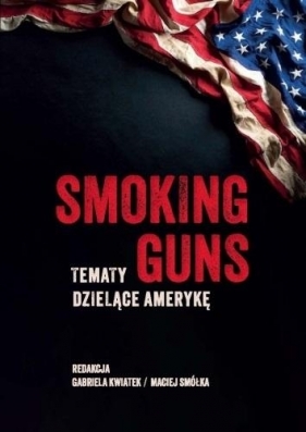 Smoking Guns: Tematy dzielące Amerykę - Gabriela Kwiatek, Maciej Smółka