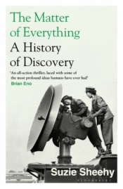The Matter of Everything: Twelve Experiments that Changed Our World - Suzie Sheehy