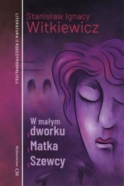 W małym dworku, Matka, Szewcy - Stanisław Ignacy Witkiewicz