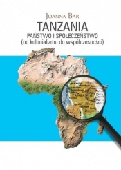 Tanzania Państwo i społeczeństwo (od kolonializmu do współczesności) - Bar Joanna 