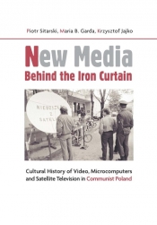 New Media Behind the Iron Curtain - Sitarski Piotr, Garda Maria B., Jajko Krzysztof