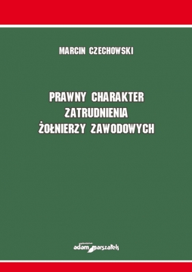 Prawny charakter zatrudnienia żołnierzy zawodowych - Marcin Czechowski