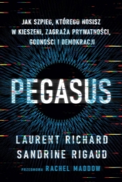 Pegasus. Jak szpieg, którego nosisz w kieszeni, zagraża prywatności, godności i demokracji - Rigaud Sandrine, Laurent Richard