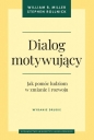 Dialog motywujący. Jak pomóc ludziom w zmianie i rozwoju - William R. Miller, Stephen Rollnick