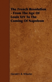 The French Revolution - From The Age Of Louis XIV To The Coming Of Napoleon