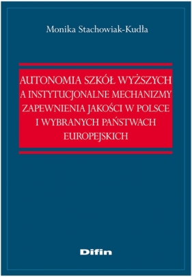 Autonomia szkół wyższych a instytucjonalne mechanizmy zapewnienia jakości w Polsce i wybranych państ - Stachowiak-Kudła Monika