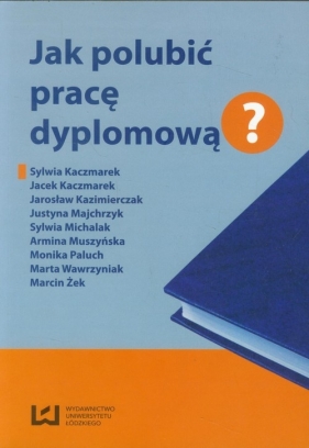 Jak polubić pracę dyplomową? - Opracowanie zbiorowe