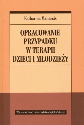 Opracowanie przypadku w terapii dzieci i młodzieży - Katharina Manassis