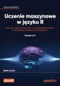 Uczenie maszynowe w języku R. Tworzenie i doskonalenie modeli - od przygotowania danych po dostrajan - Brett Lantz