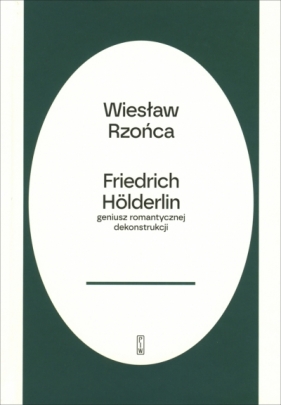 Friedrich Hölderlin – geniusz romantycznej dekonstrukcji - Wiesław Rzońca
