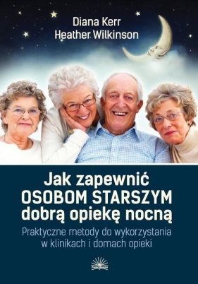 Jak zapewnić osobom starszym dobrą opiekę nocną. Praktyczne metody do wykorzystania w klinikach i domach opieki - Opracowanie zbiorowe