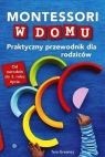 Montessori w domu Praktyczny przewodnik dla rodzicówOd narodzin do 3 roku Tara Greaney