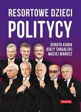 Resortowe dzieci. Politycy - Kania Dorota, Jerzy Targalski, Marosz Maciej
