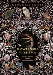 Słowiańska wiedźma. Rytuały, przepisy i zaklęcia naszych przodków - Dobromiła Agiles