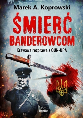 Śmierć banderowcom. Krawawa rozprawa z OUN-UPA - Marek A. Koprowski