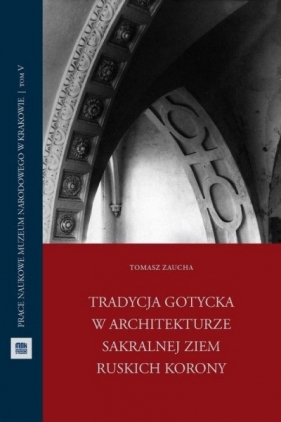 Tradycja gotycka w architekturze sakralnej ziem... - Tomasz Zaucha