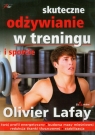 Skuteczne odżywianie w treningu i sporcie  Lafay Olivier