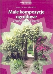Małe kompozycje ogrodowe z roślin, kamienia, drewna - Majorowski Marek