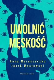 Uwolnić męskość - Anna Maruszeczko, Jacek Masłowski