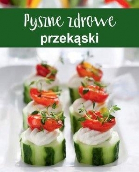 Pyszne zdrowe przekąski - Opracowanie zbiorowe