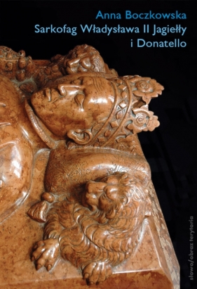 Sarkofag Władysława II Jagiełły i Donatello - Anna Boczkowska