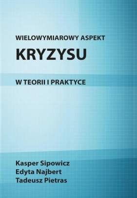 Wielowymiarowy aspekt kryzysu w teorii i praktyce - Tadeusz Pietras, Kasper Sipowicz, Edyta Najbert