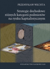 Strategie dochodowe różnych kategorii podmiotów na rynku kapitalistycznym - Wechta Przemysław