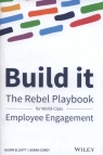 Build It The Rebel Playbook for World-Class Employee Engagement Elliott Glenn, Corey Debra