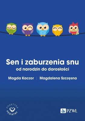 Sen i zaburzenia snu od narodzin do dorosłości - Szczęsna Magdalena, Kaczor Magda