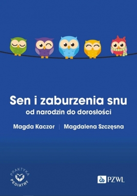 Sen i zaburzenia snu od narodzin do dorosłości - Magdalena Szczęsna, Magda Kaczor