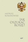 Jak oszukać Rosję? Andrzej Romanowski