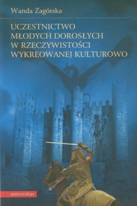 Uczestnictwo młodych dorosłych w rzeczywistości wykreowanej kulturowo - Zagórska Wanda