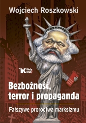 Bezbożność, terror i propaganda. Fałszywe proroctwa marksizmu - Roszkowski Wojciech