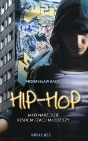 Hip-Hop jako narzędzie resocjalizacji młodzieży - Kaca Przemysław