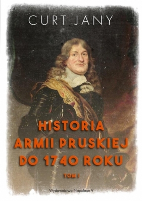 Historia armii pruskiej do 1740 roku. Tom 1 - Curt Jany