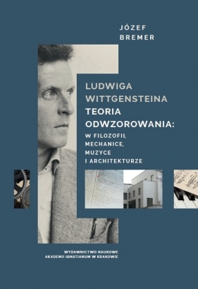 Ludwiga Wittgensteina teoria odwzorowania: w logice, mechanice, muzyce i architekturze - Bremer Józef
