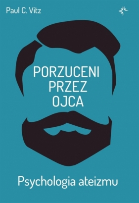 Porzuceni przez ojca. . Psychologia ateizmu - Paul Vitz