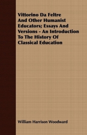 Vittorino Da Feltre And Other Humanist Educators; Essays And Versions - An Introduction To The History Of Classical Education