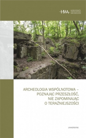 Archeologia wspólnotowa - poznając przeszłość, nie zapominając o teraźniejszości - Dawid Kobiałka, Arkadiusz Marciniak, Kornelia Kajda