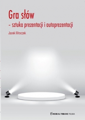 Gra słów sztuka prezentacji i autoprezentacji - Mroczek Jacek