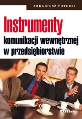 Instrumenty komunikacji wewnętrznej w przedsiębiorstwie - Potocki Arkadiusz