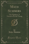 Maud Summers The Sightless; A Narrative for the Young (Classic Reprint) Absolon John